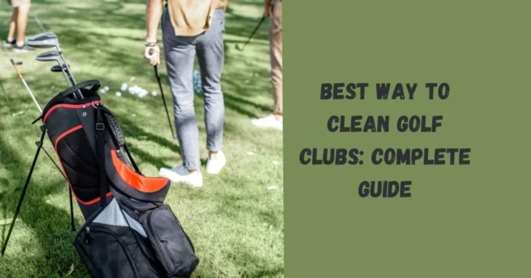 Best Way to Clean Golf Clubs: Complete Guide