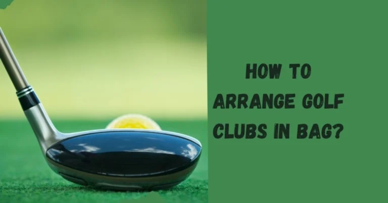 How to Arrange Golf Clubs in Bag?