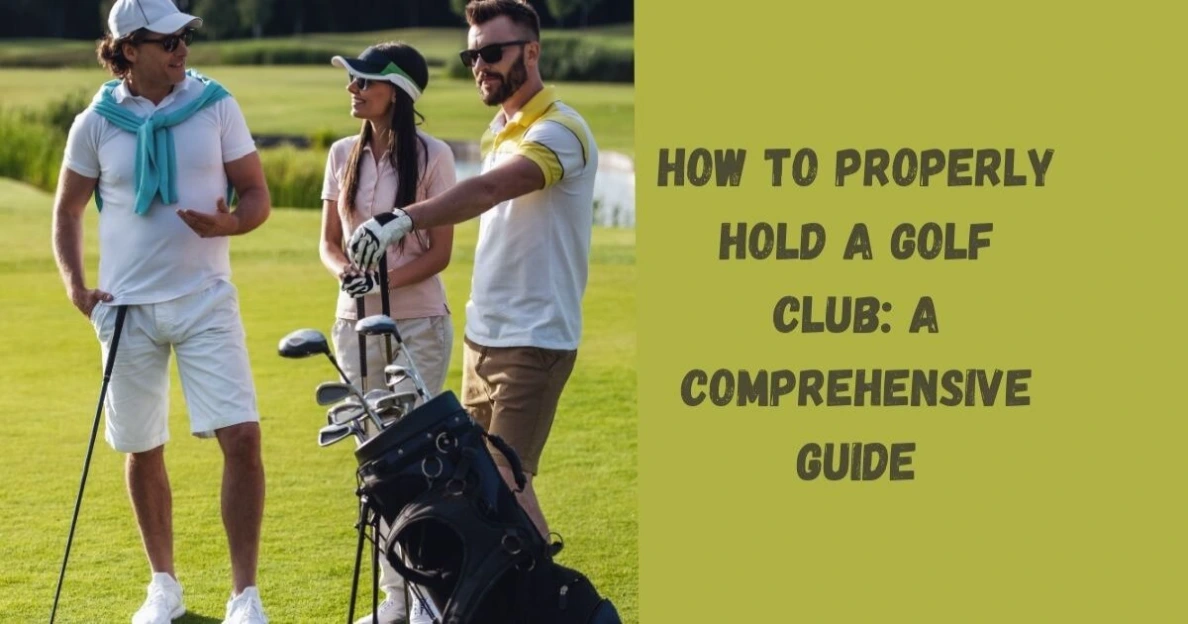 How to Properly Hold a Golf Club