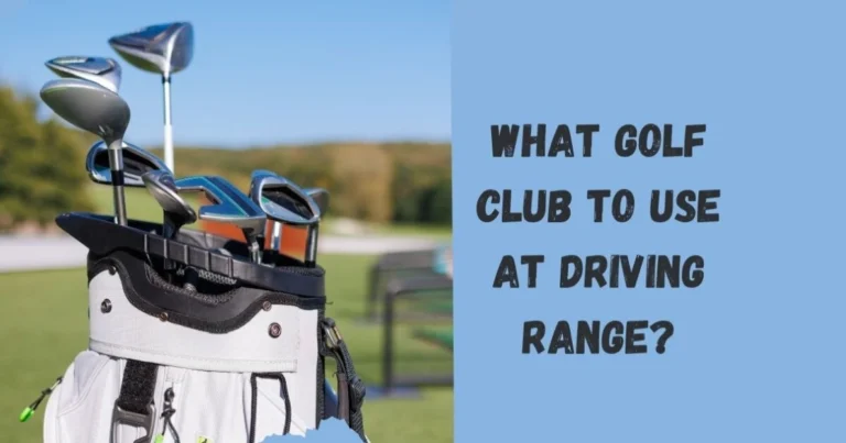 What Golf Club to Use at Driving Range?